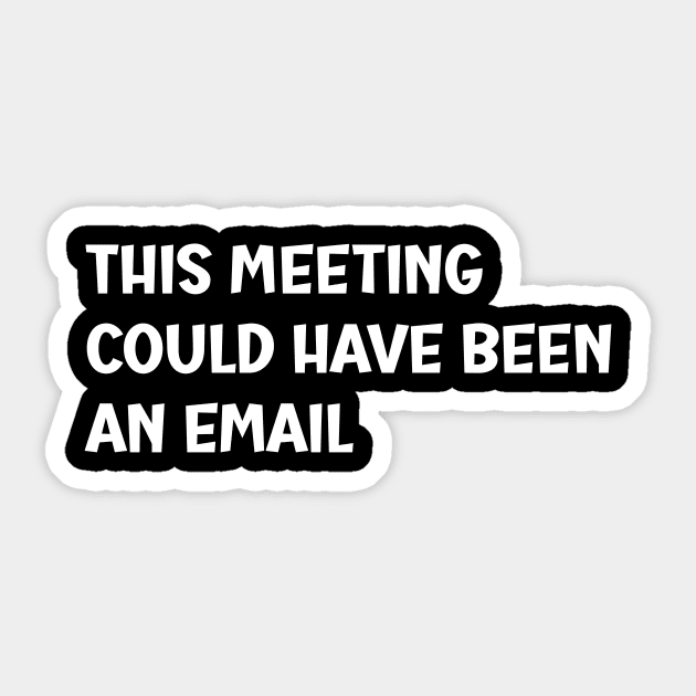 This meeting could have been an email Sticker by SavageArt ⭐⭐⭐⭐⭐